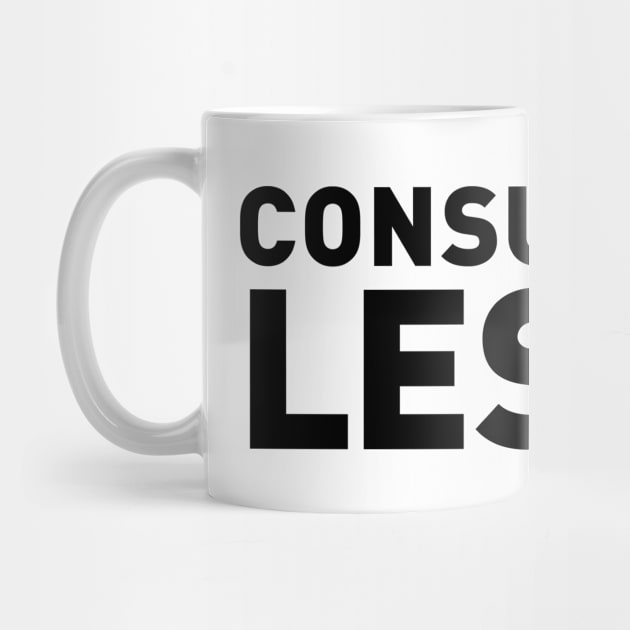 Consume Less by Fun-E-Shirts